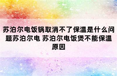 苏泊尔电饭锅取消不了保温是什么问题苏泊尔电 苏泊尔电饭煲不能保温原因